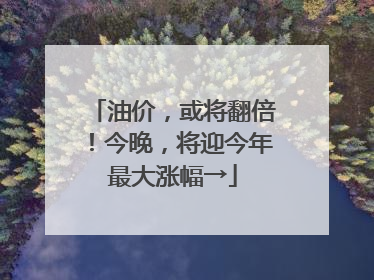 油价，或将翻倍！今晚，将迎今年最大涨幅→
